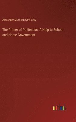 bokomslag The Primer of Politeness. A Help to School and Home Government