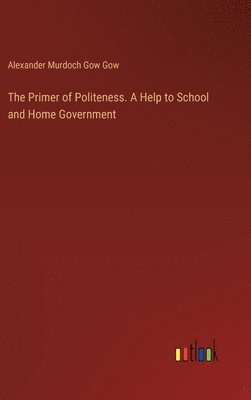 The Primer of Politeness. A Help to School and Home Government 1