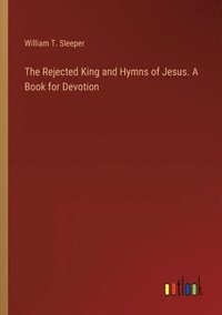 bokomslag Rejected King and Hymns of Jesus. A Book for Devotion