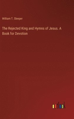 bokomslag Rejected King and Hymns of Jesus. A Book for Devotion