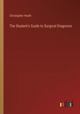 Christopher Heath - Student's Guide to Surgical Diagnosis, Häftad