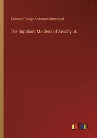 bokomslag The Suppliant Maidens of Aeschylus
