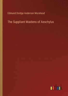 The Suppliant Maidens of Aeschylus 1