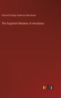 bokomslag The Suppliant Maidens of Aeschylus