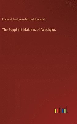 The Suppliant Maidens of Aeschylus 1