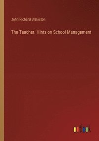 bokomslag The Teacher. Hints on School Management