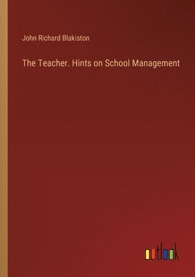 bokomslag The Teacher. Hints on School Management