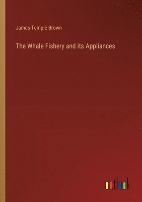 bokomslag The Whale Fishery and its Appliances