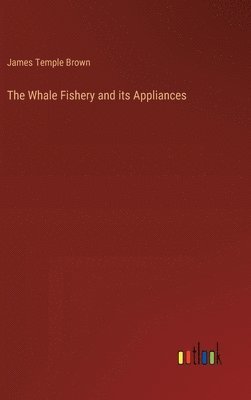 The Whale Fishery and its Appliances 1