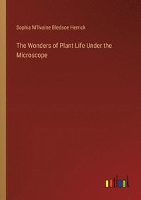 bokomslag The Wonders of Plant Life Under the Microscope