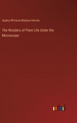 bokomslag The Wonders of Plant Life Under the Microscope