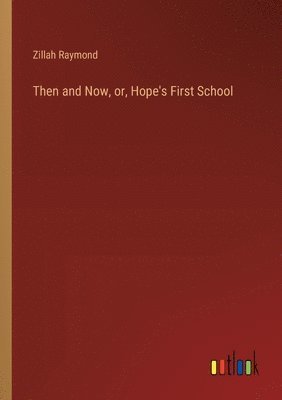 bokomslag Then and Now, or, Hope's First School