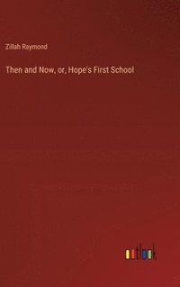 bokomslag Then and Now, or, Hope's First School