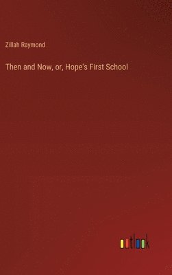 bokomslag Then and Now, or, Hope's First School