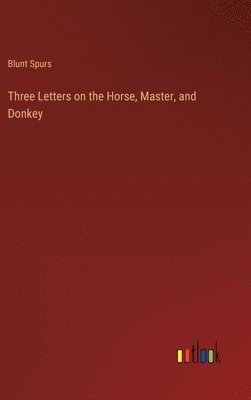 bokomslag Three Letters on the Horse, Master, and Donkey