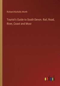 bokomslag Tourist's Guide to South Devon. Rail, Road, River, Coast and Moor