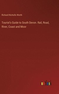 bokomslag Tourist's Guide to South Devon. Rail, Road, River, Coast and Moor