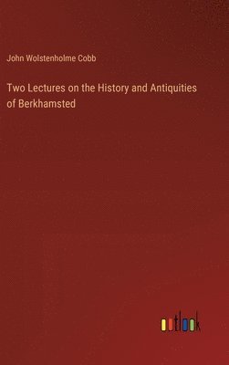 John Wolstenholme Cobb - Two Lectures on the History and Antiquities of Berkhamsted, Inbunden