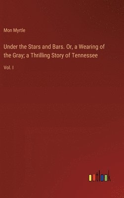 bokomslag Under the Stars and Bars. Or, a Wearing of the Gray; a Thrilling Story of Tennessee