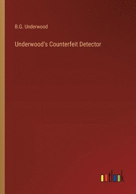 B G Underwood, B. G. Underwood, B.G. Underwood - Underwood's Counterfeit Detector, Häftad