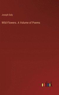 bokomslag Wild-Flowers. A Volume of Poems