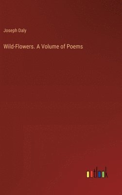 bokomslag Wild-Flowers. A Volume of Poems