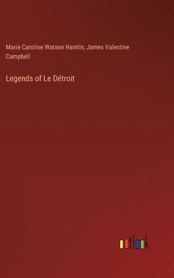 Marie Caroline Watson Hamlin, James Valentine Campbell - Legends of Le Détroit, Inbunden