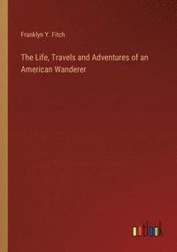 bokomslag The Life, Travels and Adventures of an American Wanderer