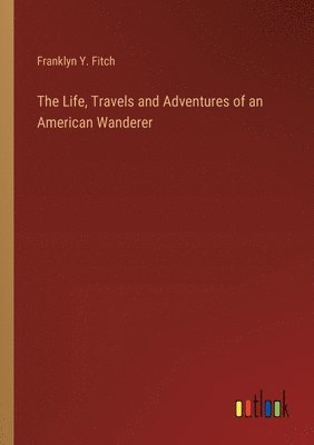 bokomslag Life, Travels and Adventures of an American Wanderer