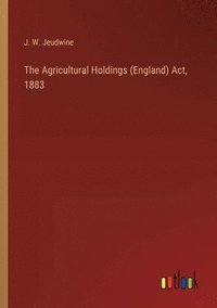 bokomslag The Agricultural Holdings (England) Act, 1883