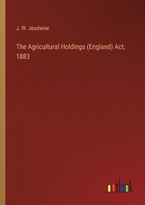 The Agricultural Holdings (England) Act, 1883 1