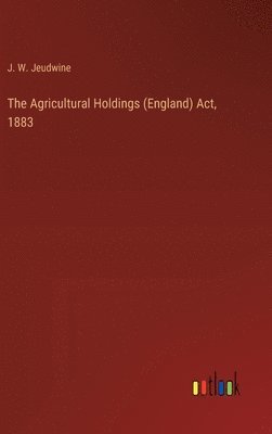 bokomslag The Agricultural Holdings (England) Act, 1883