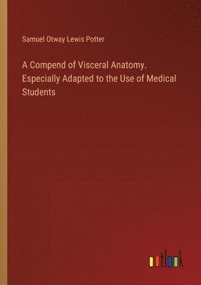 bokomslag A Compend of Visceral Anatomy. Especially Adapted to the Use of Medical Students