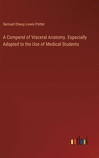 bokomslag A Compend of Visceral Anatomy. Especially Adapted to the Use of Medical Students