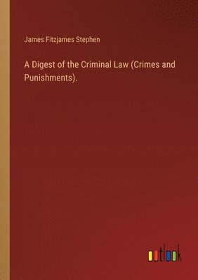 Digest of the Criminal Law (Crimes and Punishments).