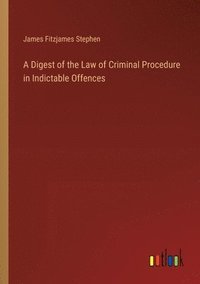 bokomslag A Digest of the Law of Criminal Procedure in Indictable Offences