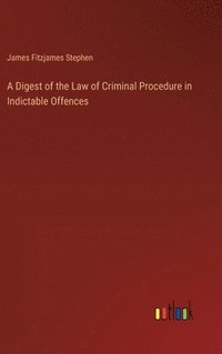 bokomslag A Digest of the Law of Criminal Procedure in Indictable Offences
