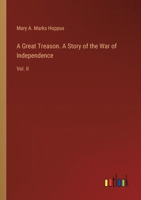 Mary A Marks Hoppus, Mary A. Marks Hoppus - Great Treason. A Story of the War of Independence, Häftad