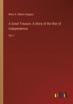 A Great Treason. A Story of the War of Independence 1