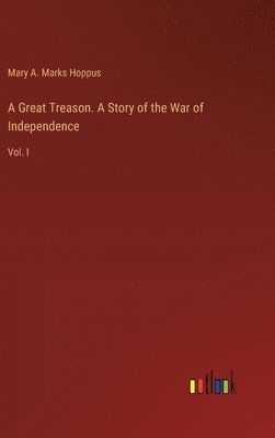 bokomslag A Great Treason. A Story of the War of Independence