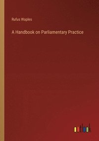 bokomslag A Handbook on Parliamentary Practice