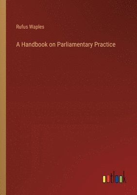 bokomslag A Handbook on Parliamentary Practice