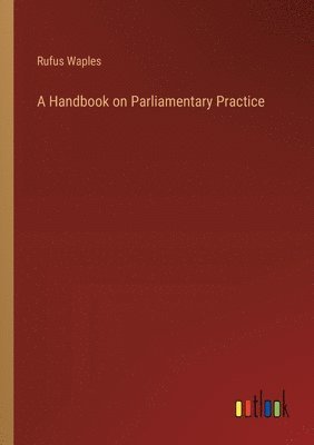 A Handbook on Parliamentary Practice 1