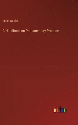 A Handbook on Parliamentary Practice 1