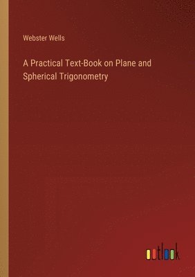 Practical Text-Book on Plane and Spherical Trigonometry