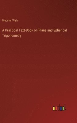 bokomslag A Practical Text-Book on Plane and Spherical Trigonometry