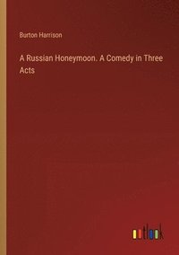 bokomslag A Russian Honeymoon. A Comedy in Three Acts