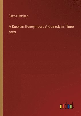 bokomslag A Russian Honeymoon. A Comedy in Three Acts