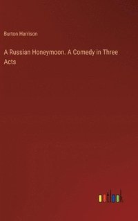 bokomslag A Russian Honeymoon. A Comedy in Three Acts