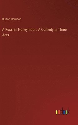 bokomslag A Russian Honeymoon. A Comedy in Three Acts